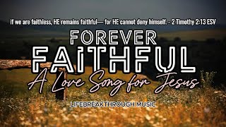 Forever Faithful ( A Love Song for Jesus) by Lifebreakthrough