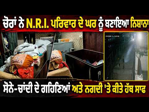 ਚੋਰਾਂ ਨੇ ਐਨ.ਆਰ.ਆਈ ਪਰਿਵਾਰ ਦੇ ਘਰ ਨੂੰ ਬਣਾਇਆ ਨਿਸ਼ਾਨਾ