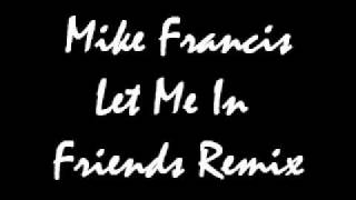 Mike Francis Let Me In Friends Remix
