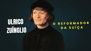 Ulrico Zuínglio: O REFORMADOR RADICAL DA SUÍÇA