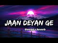 Jaan Deyan Ge Slowed Reverb Ammy Virk
