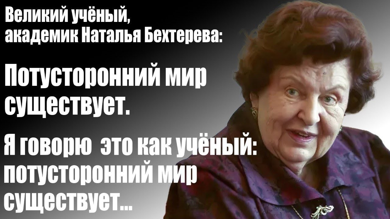 Великий учёный, академик Наталья Бехтерева: "Потусторонний мир существу