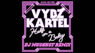 Vybz Kartel - Half On A Baby (DJ Mugshot Official Remix)