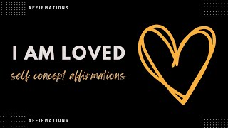 I am Loved - Self Love & Self Concept Affirmations to Align with the Love and Worthiness you deserve