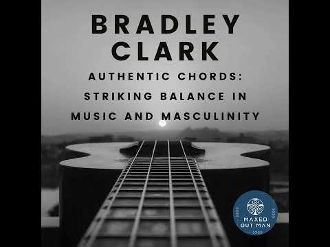 Episode 66 - Authentic Chords: Striking Balance in Music and Masculinity - Bradley Clark