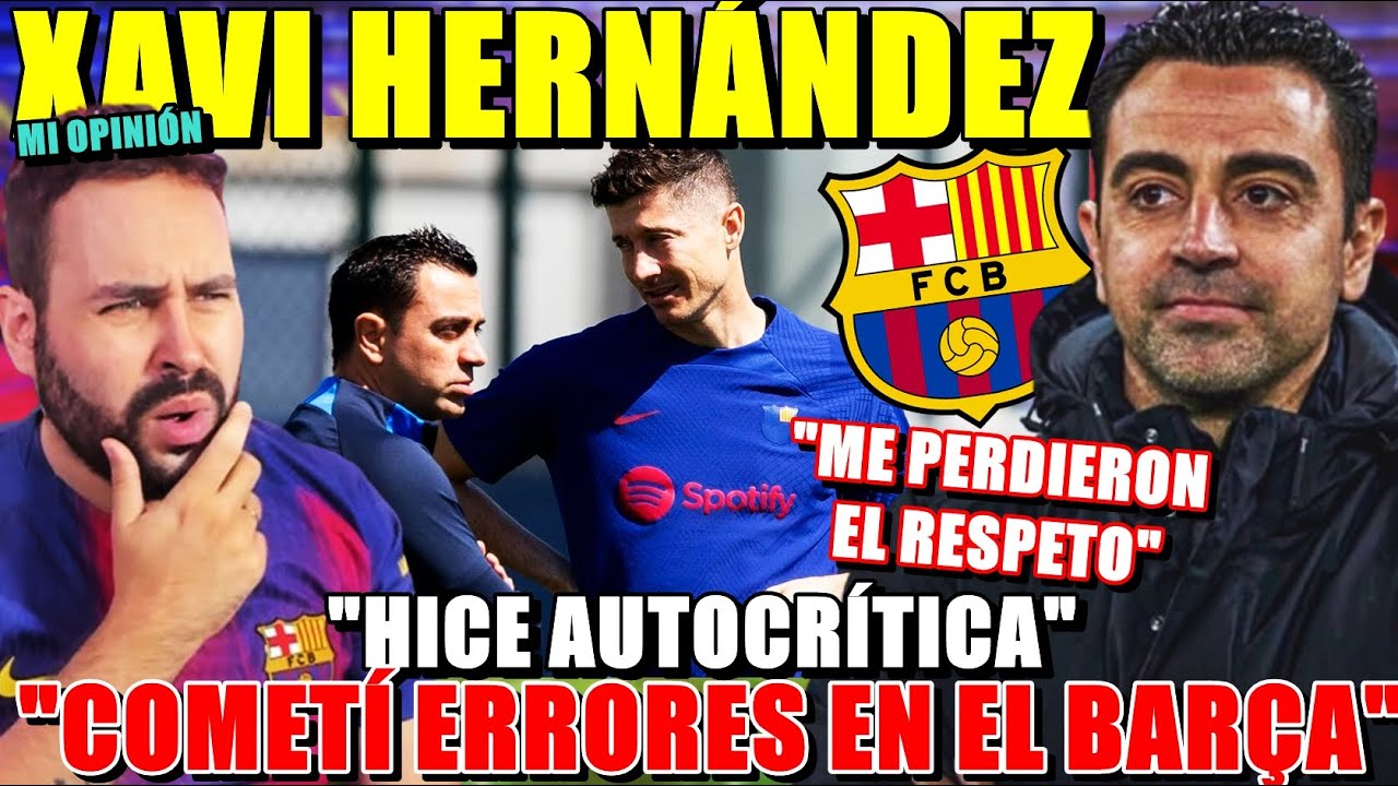 🚨XAVI lo ADMITE "COMETÍ ERRORES en el BARÇA, Me EQUIVOQUÉ" ¡BRUTAL REFLEXIÓN! MI OPINIÓN 