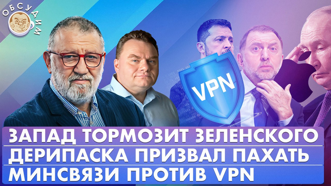 Минсвязи против VPN, Дерипаска призвал пахать, Запад тормозит Зеленского. Обс?