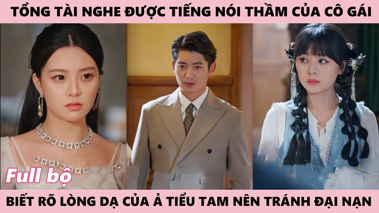 Nghe Được Suy Nghĩ - Tổng Tài Biết Số Phận Nhờ Giọng Của Cô Gái Nên Nắm Rõ Mưu Hèn Kế Bẩn Ả Tâm Cơ