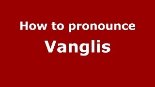 How to pronounce Vanglis