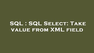 SQL : SQL Select: Take value from XML field 