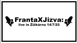 Video FrantaXJizva - live 14/7/2025 - Žižkárna