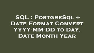 SQL : PostgreSql + Date Format Convert YYYY-MM-DD to Day, Date Month Year