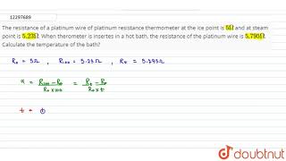 The resistance of a platinum wire of platinum resistance thermometer at the ice point is `5 Omeg...