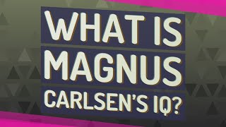 What is Magnus Carlsen’s IQ