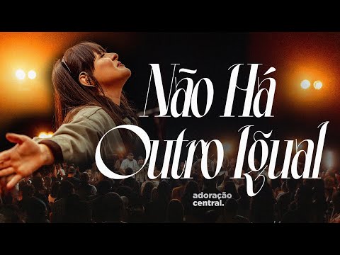 Não Há Outro Igual (part. Daiana Celano) - Adoração Central