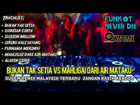 DJ BUKAN TAK SETIA VS MAHLIGAI DARI AIR MATAKU DUGEM NONSTOP MALAYSIA TERBARU JANGAN KASIH KENDOR