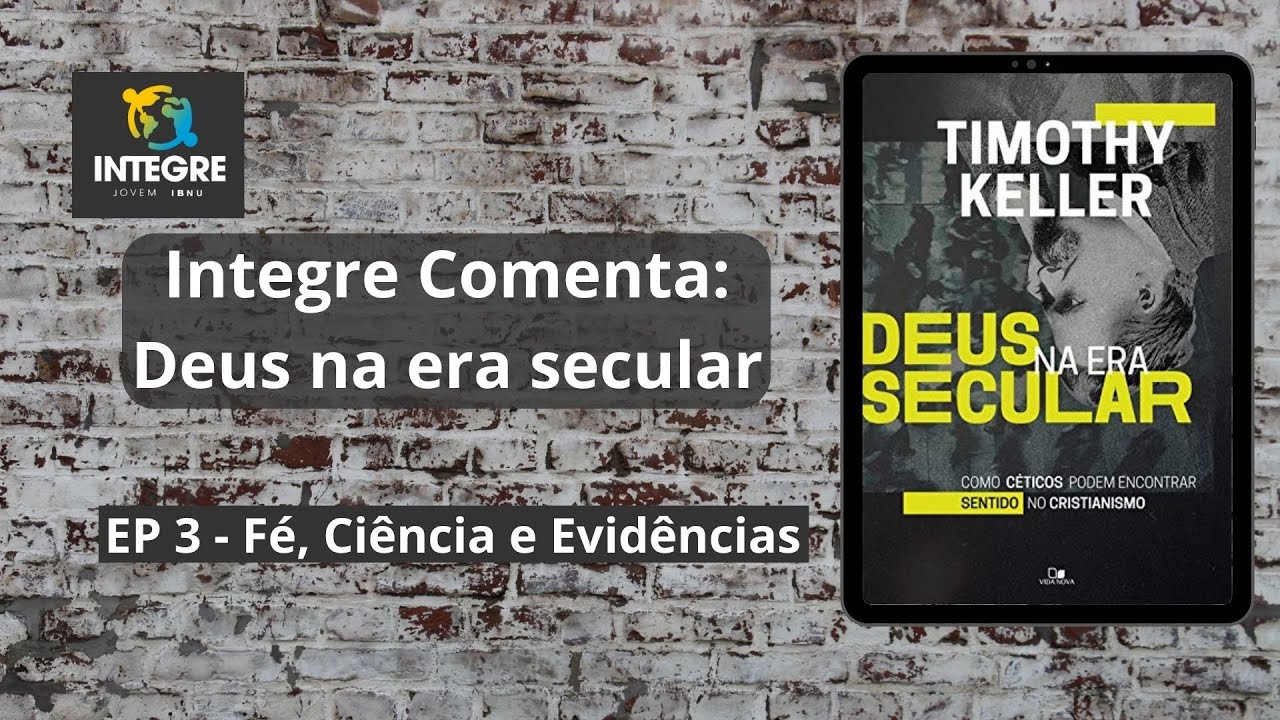 EP 3 - Fé, Ciência e Evidências | Integre comenta: Deus na era secular | Timothy Keller | IBNU
