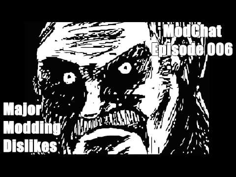 ModChat 006 - Major Modding Dislikes
