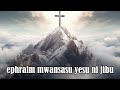 EPHRAIM MWANSASU YESU NI JIBU