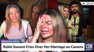 Rakhi Sawant Cries Over Her Marriage on Camera | ISH News