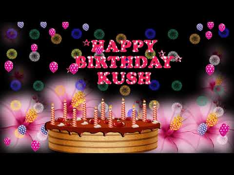 KUSH HAPPY BIRTHDAY TO YOU