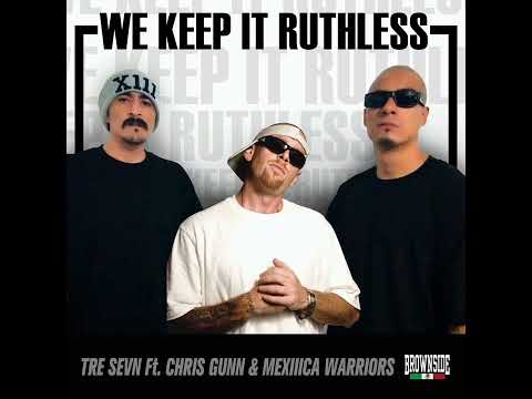 MEXIIICA WARRIORS, TRE SEVN, CHRIS GUNN  ( WE KEEP IT RUTHLESS  )