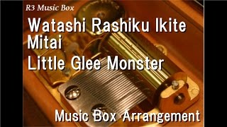 Watashi Rashiku Ikite Mitai/Little Glee Monster [Music Box]