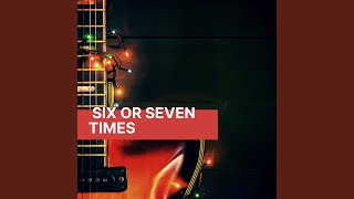 Six Or Seven Times