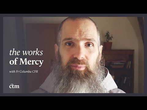 The Spiritual & Corporal Works of Mercy | LITTLE BY LITTLE | Fr Columba Jordan CFR