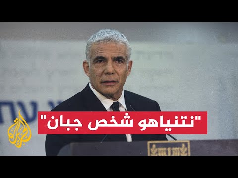يائير لابيد ينتقد نتنياهو "ليس ضحية بل شخص متباك وجبان"