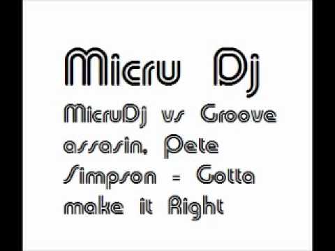 MicruDj vs Groove assasin, Pete Simpson - Gotta make it Right