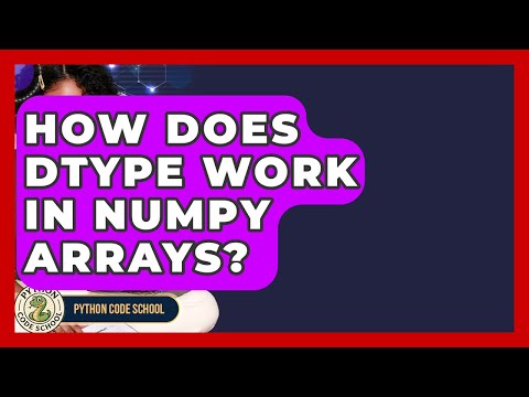 How Does Dtype Work In Numpy Arrays Python Code School