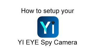 How to setup your YI EYE Spy Camera - Instructional video - YI EYE App Set up