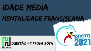 ENEM 2021 | História: Idade Média Franciscanos (Questão 47 - Prova Rosa / Gabarito Comentado)