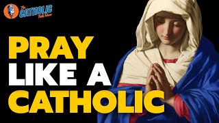 How To Pray Like A Catholic | The Catholic Talk Show