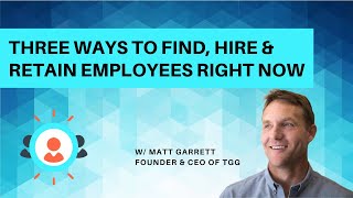 Three Ways to Find, Hire & Retain Employees Right Now