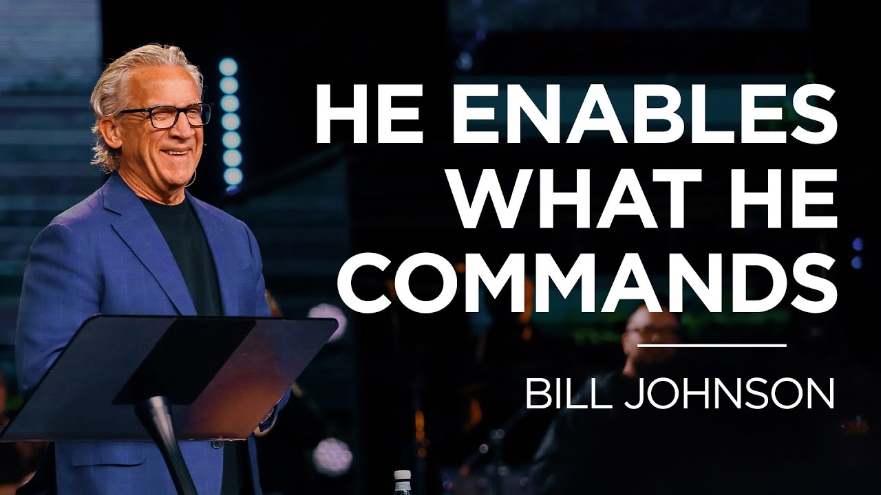 He Enables What He Commands | Bill Johnson | James River Church