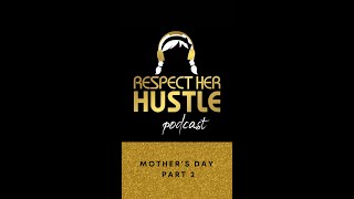 RESPECT HER HUSTLE Mother’s Day episode part 2
