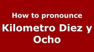 How to pronounce Kilometro Diez Y Ocho