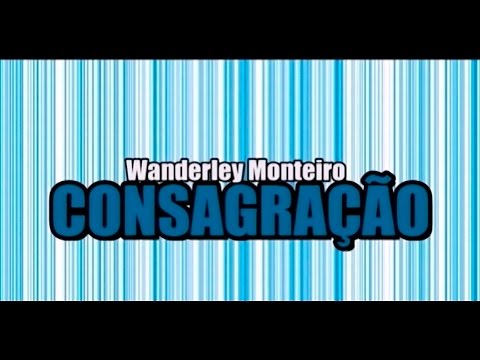 Wanderley Monteiro - CONSAGRAÇÃO