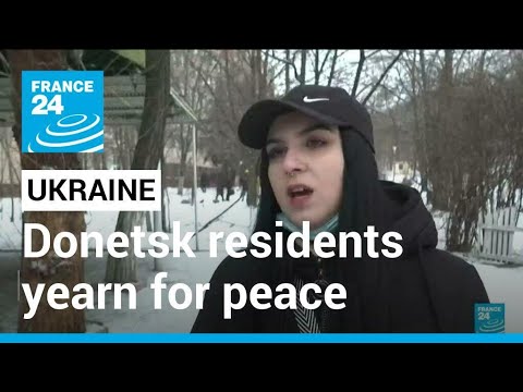 Donetsk residents yearn for peace and stability as Ukraine-Russia tensions rise • FRANCE 24