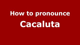 How to pronounce Cacaluta