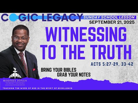 Witnessing To The Truth, Acts 5:27-29, 33-42, September 21, 2025, COGIC Legacy Sunday School