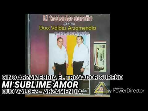 GINO ARZAMENDIA EL TROVADOR SUREÑO MI SUBLIME AMOR DÚO VALDEZ - ARZAMENDIA