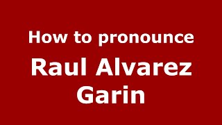 How to pronounce Raul Alvarez Garin