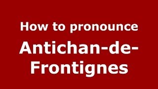 How to pronounce Antichan-De-Frontignes