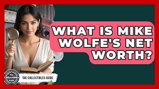 What Is Mike Wolfe's Net Worth - The Collectibles Guide