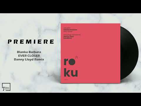 PREMIERE: Blanka Barbara - Ever Closer (Danny Lloyd Remix) [ROKU]