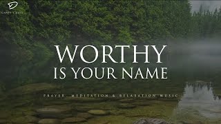 Worthy Is Your Name: 3 Hour Instrumental Soaking Worship | Prayer & Meditation Music
