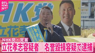 【NHK党・党首の立花孝志容疑者】名誉毀損容疑で逮捕　元兵庫県議に関してウソの発言繰り返したか